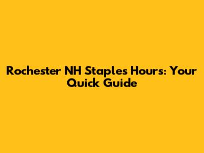 Rochester NH Staples Hours: Your Quick Guide