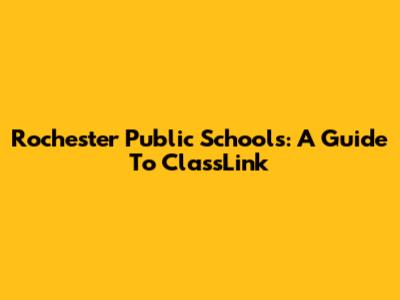 Rochester Public Schools: A Guide To ClassLink