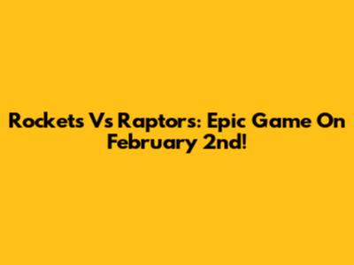 Rockets Vs Raptors: Epic Game On February 2nd!