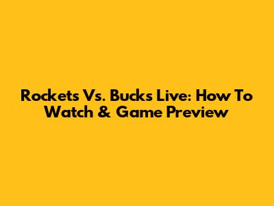 Rockets Vs. Bucks Live: How To Watch & Game Preview