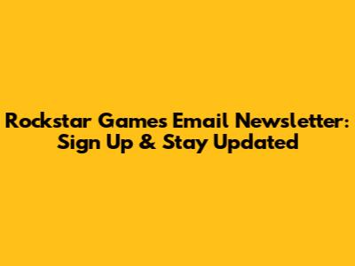 Rockstar Games Email Newsletter: Sign Up & Stay Updated