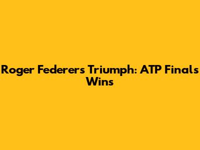 Roger Federer's Triumph: ATP Finals Wins
