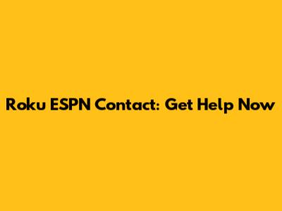 Roku ESPN Contact: Get Help Now