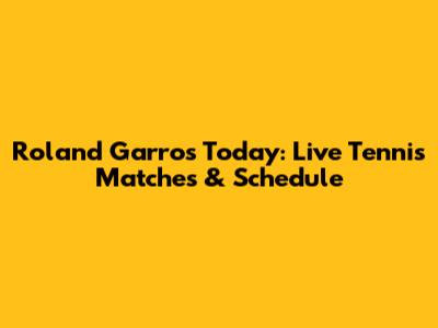 Roland Garros Today: Live Tennis Matches & Schedule