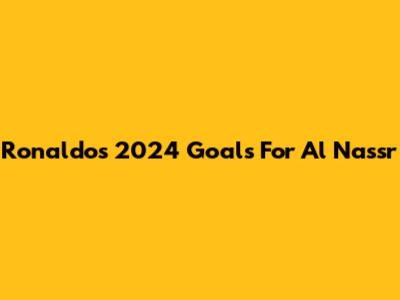 Ronaldo's 2024 Goals For Al Nassr