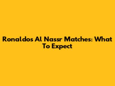 Ronaldo's Al Nassr Matches: What To Expect