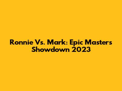 Ronnie Vs. Mark: Epic Masters Showdown 2023