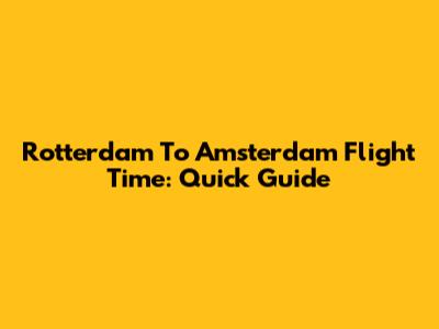 Rotterdam To Amsterdam Flight Time: Quick Guide