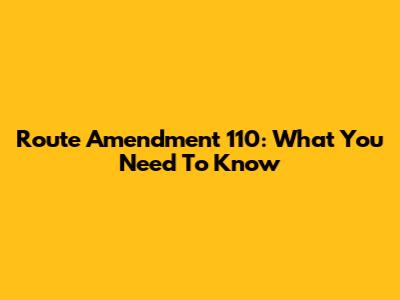 Route Amendment 110: What You Need To Know