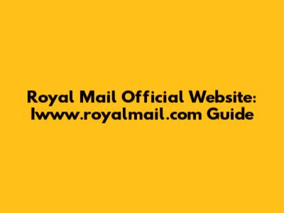 Royal Mail Official Website: Iwww.royalmail.com Guide