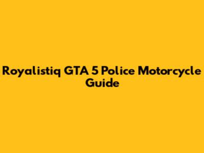 Royalistiq GTA 5 Police Motorcycle Guide