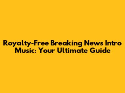 Royalty-Free Breaking News Intro Music: Your Ultimate Guide