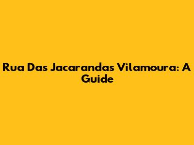 Rua Das Jacarandas Vilamoura: A Guide