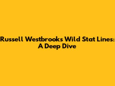 Russell Westbrook's Wild Stat Lines: A Deep Dive