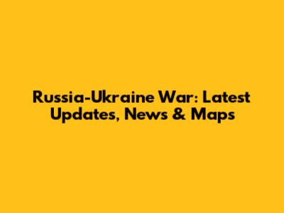Russia-Ukraine War: Latest Updates, News & Maps