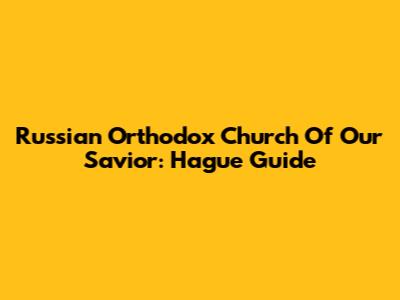 Russian Orthodox Church Of Our Savior: Hague Guide