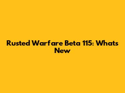 Rusted Warfare Beta 115: What's New