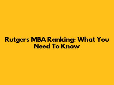 Rutgers MBA Ranking: What You Need To Know