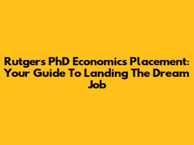 Rutgers PhD Economics Placement: Your Guide To Landing The Dream Job
