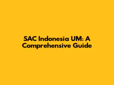 SAC Indonesia UM: A Comprehensive Guide