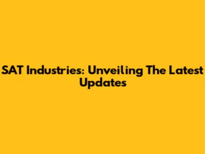 SAT Industries: Unveiling The Latest Updates