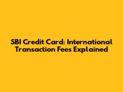 SBI Credit Card: International Transaction Fees Explained