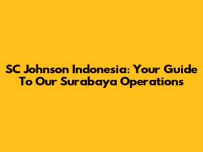 SC Johnson Indonesia: Your Guide To Our Surabaya Operations