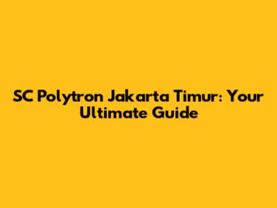 SC Polytron Jakarta Timur: Your Ultimate Guide