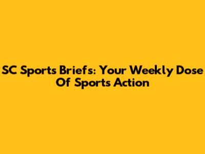 SC Sports Briefs: Your Weekly Dose Of Sports Action