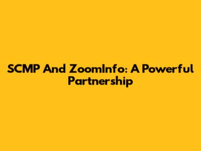 SCMP And ZoomInfo: A Powerful Partnership