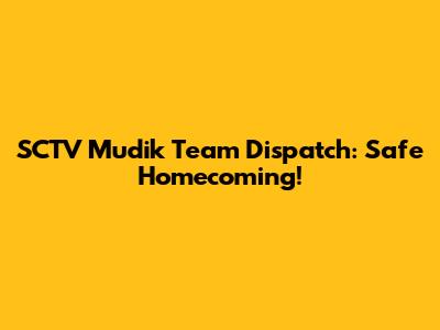 SCTV Mudik Team Dispatch: Safe Homecoming!