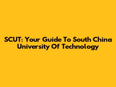 SCUT: Your Guide To South China University Of Technology