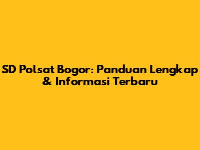 SD Polsat Bogor: Panduan Lengkap & Informasi Terbaru