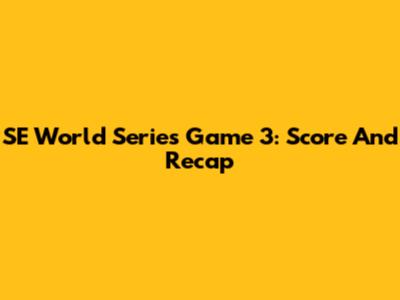 SE World Series Game 3: Score And Recap