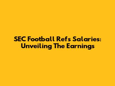 SEC Football Refs' Salaries: Unveiling The Earnings