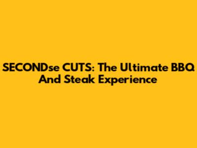 SECONDse CUTS: The Ultimate BBQ And Steak Experience