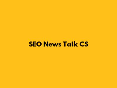 SEO News Talk CS