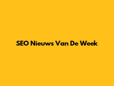 SEO Nieuws Van De Week