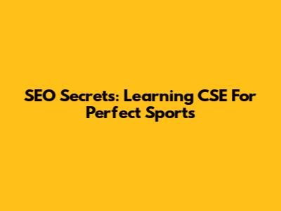 SEO Secrets: Learning CSE For Perfect Sports