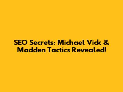 SEO Secrets: Michael Vick & Madden Tactics Revealed!
