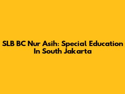 SLB BC Nur Asih: Special Education In South Jakarta