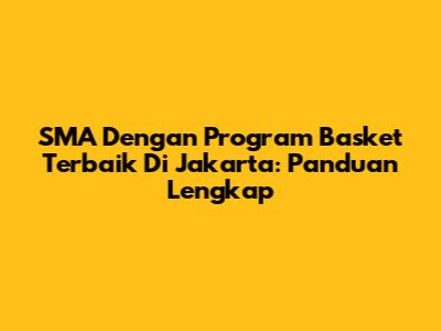 SMA Dengan Program Basket Terbaik Di Jakarta: Panduan Lengkap