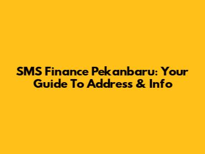 SMS Finance Pekanbaru: Your Guide To Address & Info