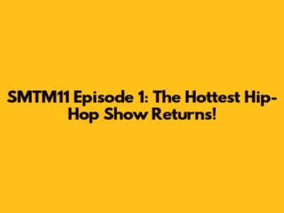 SMTM11 Episode 1: The Hottest Hip-Hop Show Returns!