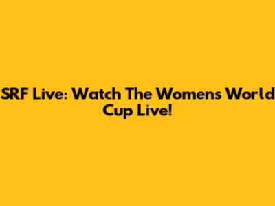 SRF Live: Watch The Women's World Cup Live!