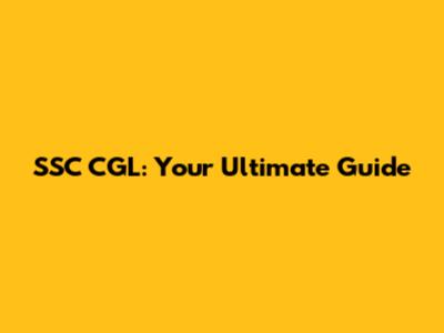 SSC CGL: Your Ultimate Guide