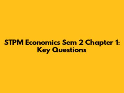STPM Economics Sem 2 Chapter 1: Key Questions