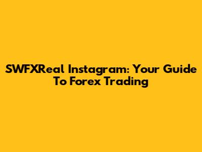 SWFXReal Instagram: Your Guide To Forex Trading