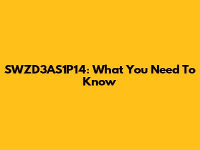SWZD3AS1P14: What You Need To Know