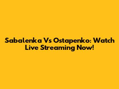 Sabalenka Vs Ostapenko: Watch Live Streaming Now!